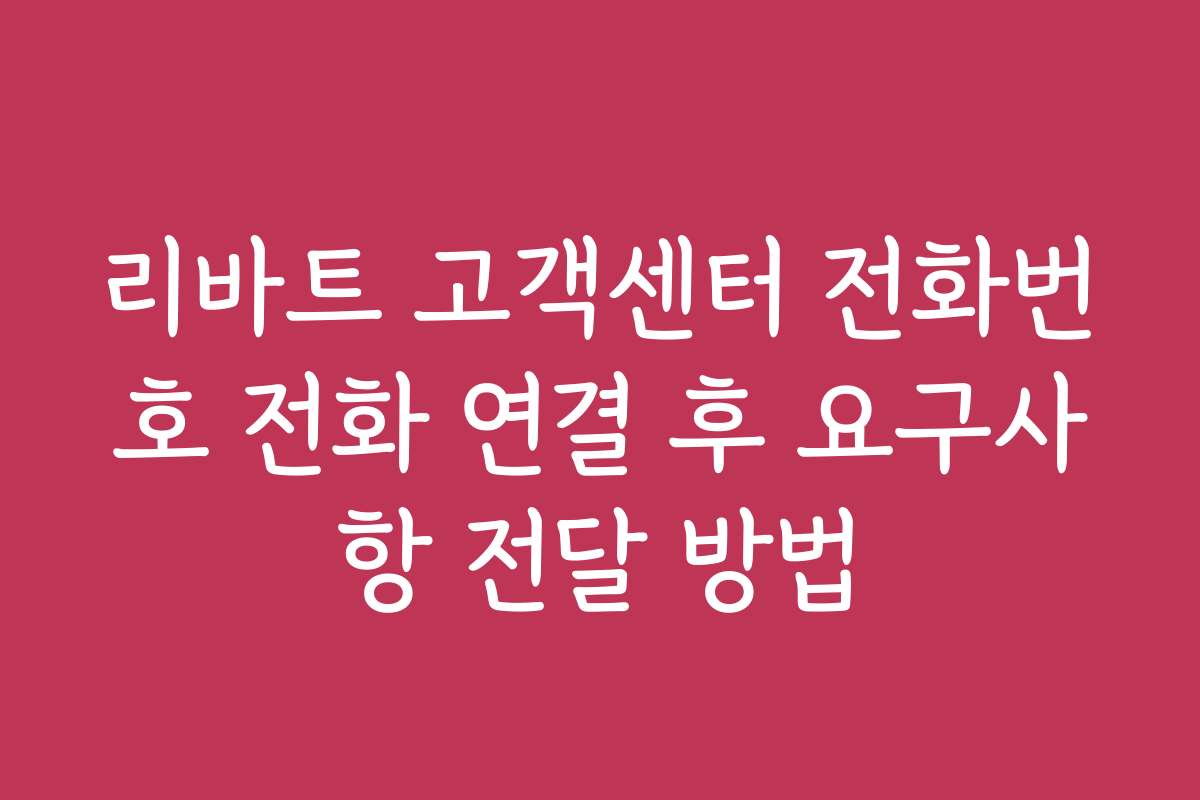 리바트 고객센터 전화번호 전화 연결 후 요구사항 전달 방법