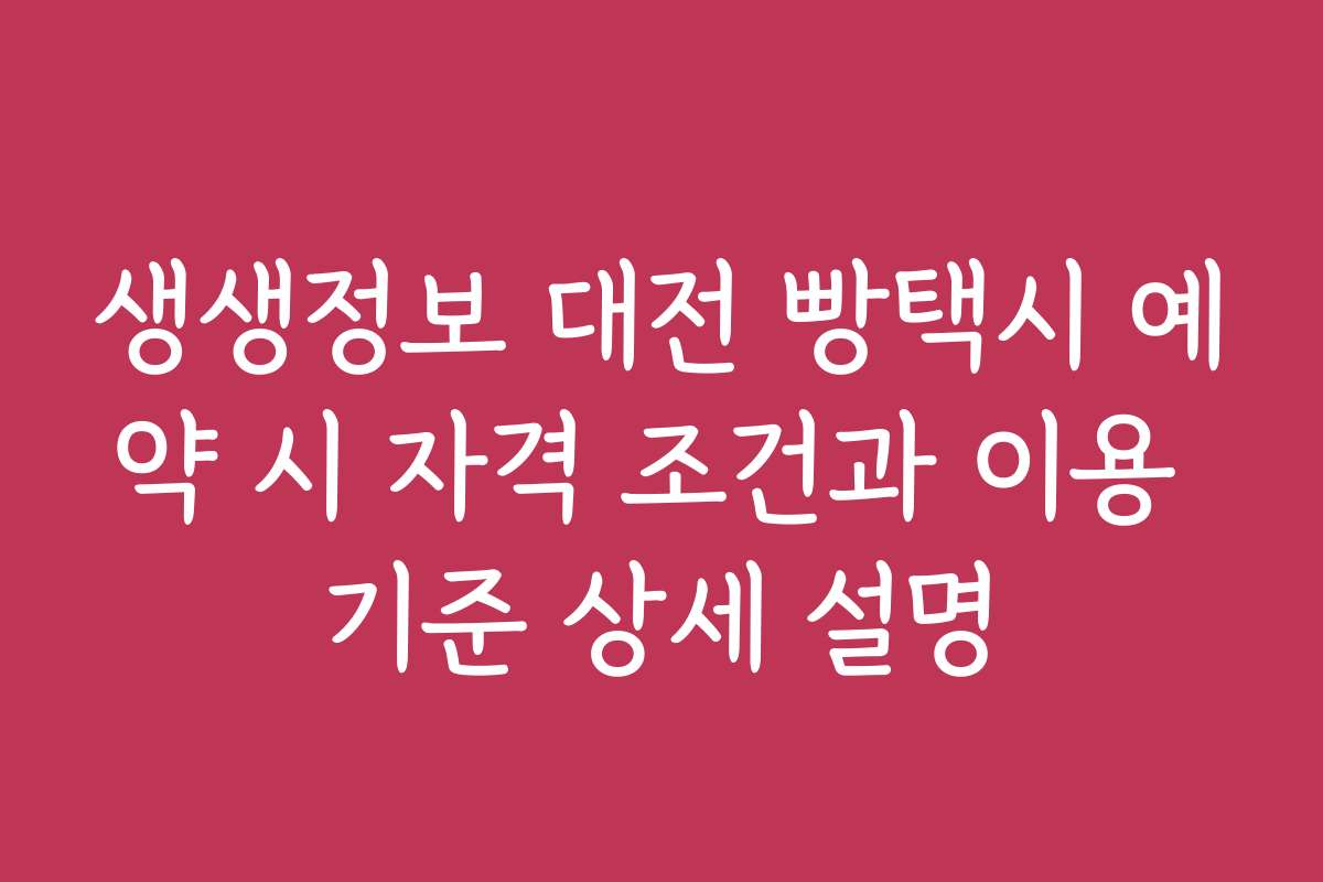 생생정보 대전 빵택시 예약 시 자격 조건과 이용 기준 상세 설명