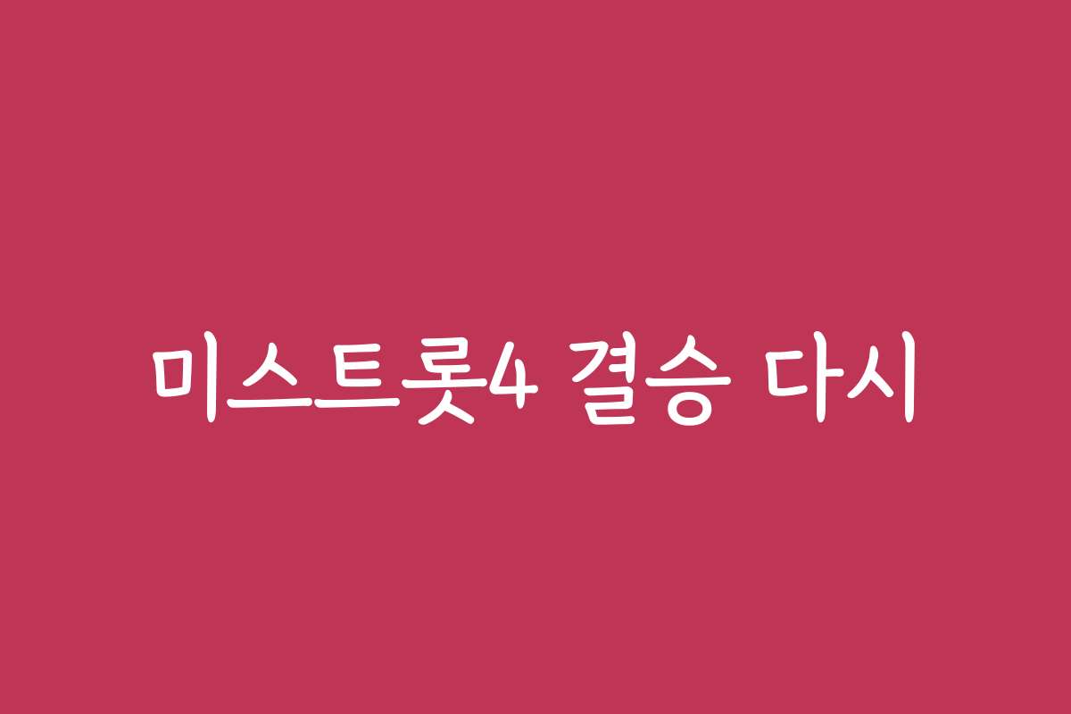 미스트롯4 결승 다시