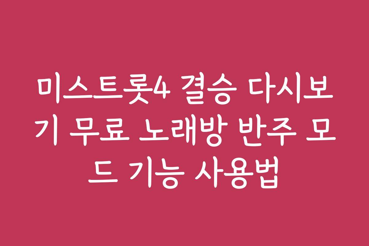 미스트롯4 결승 다시보기 무료 노래방 반주 모드 기능 사용법 미스트롯4 결승 다시보기 무료 노래방 반주 모드 기능 사용법