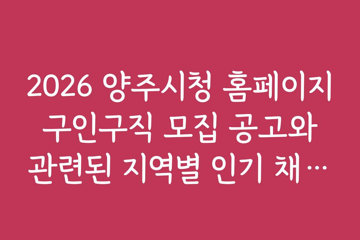 2026 양주시청 홈페이지 구인구직 모집 공고와 관련된 지역별 인기 채용 분야