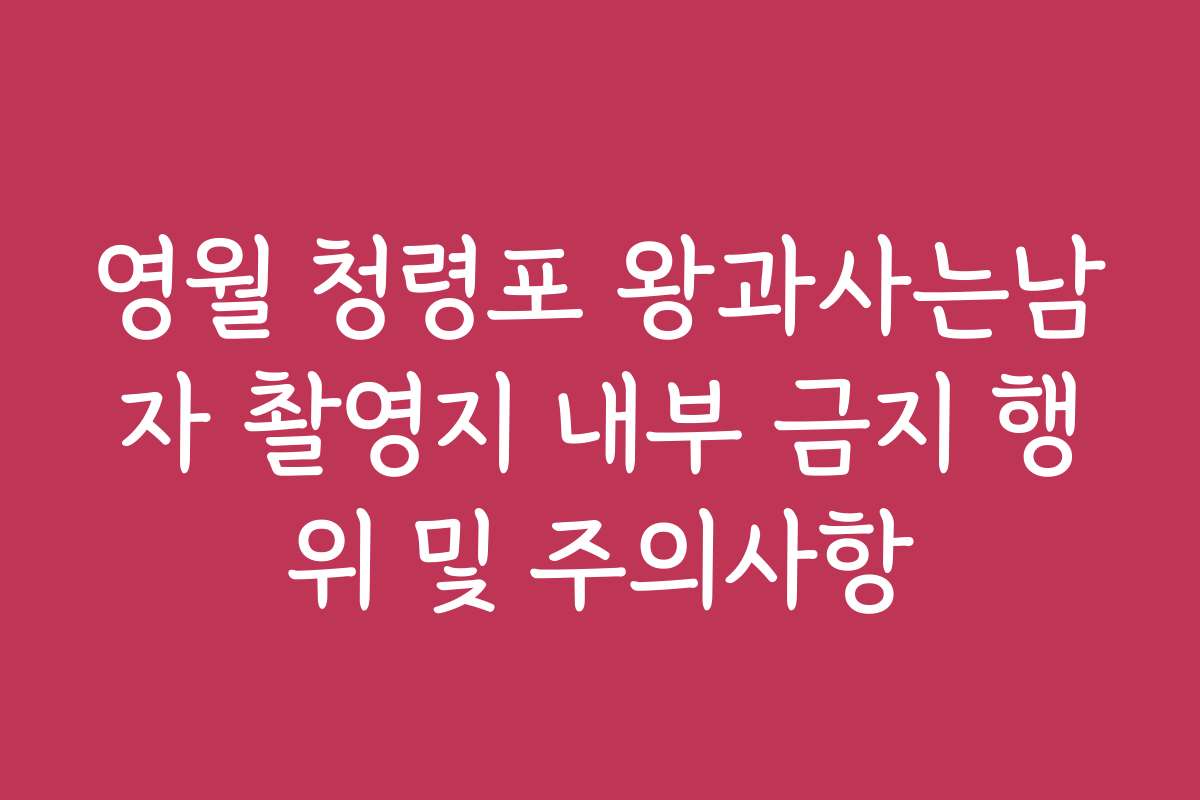 영월 청령포 왕과사는남자 촬영지 내부 금지 행위 및 주의사항