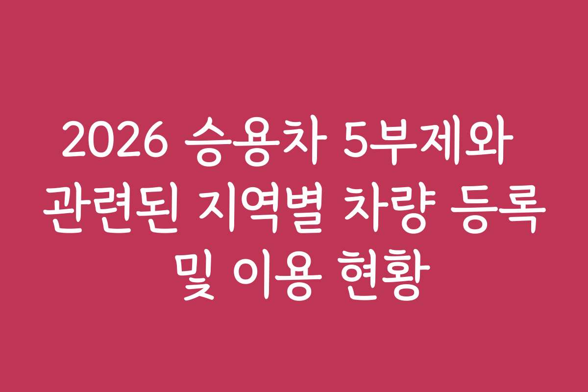 2026 승용차 5부제와 관련된 지역별 차량 등록 및 이용 현황