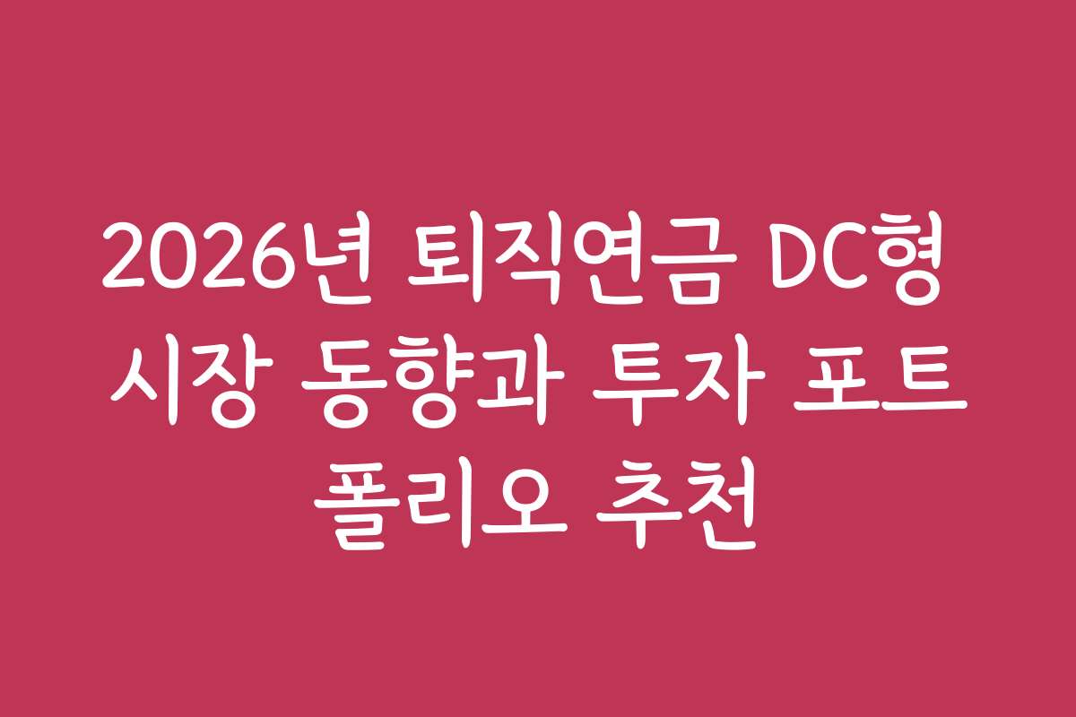 2026년 퇴직연금 DC형 시장 동향과 투자 포트폴리오 추천