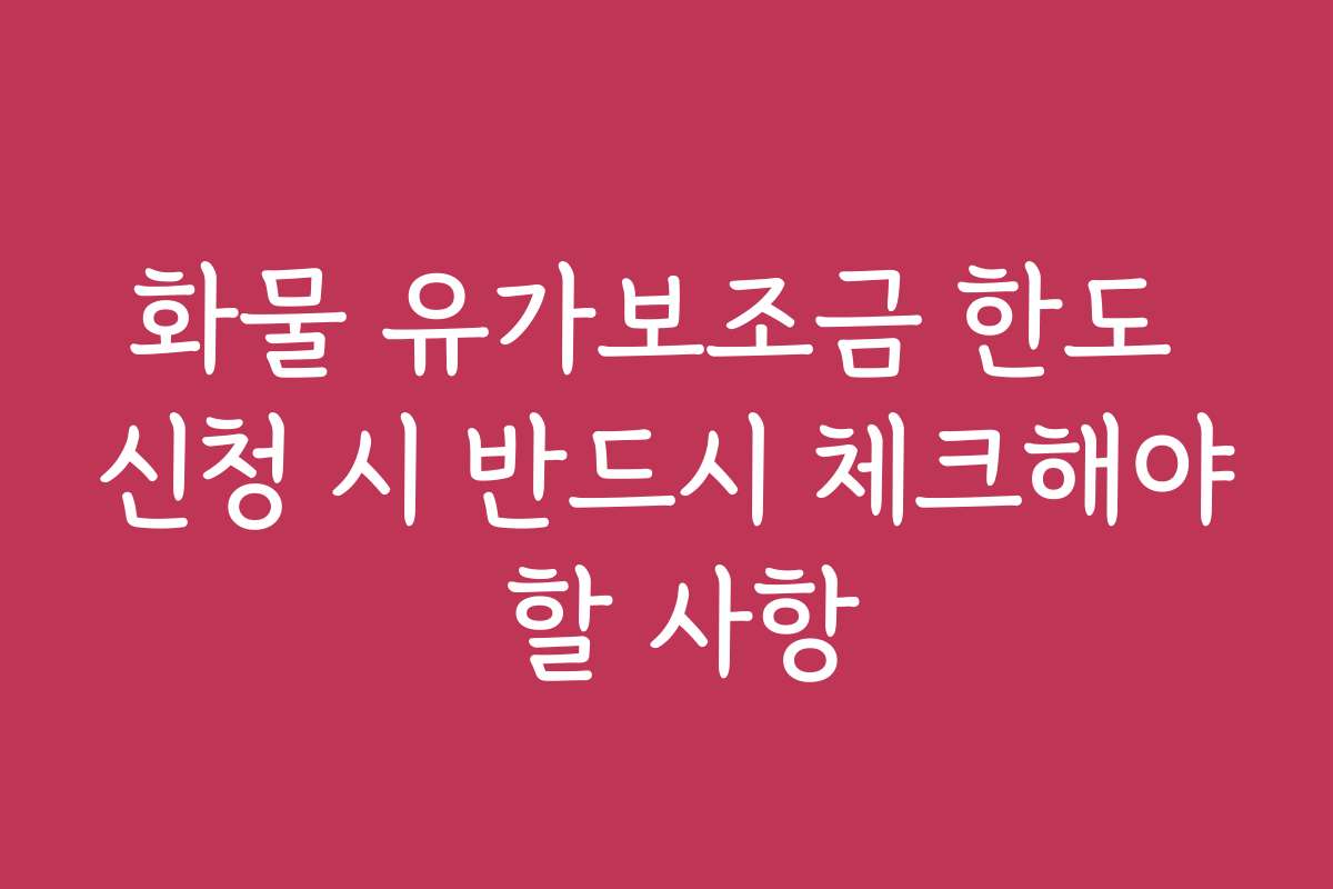 화물 유가보조금 한도 신청 시 반드시 체크해야 할 사항
