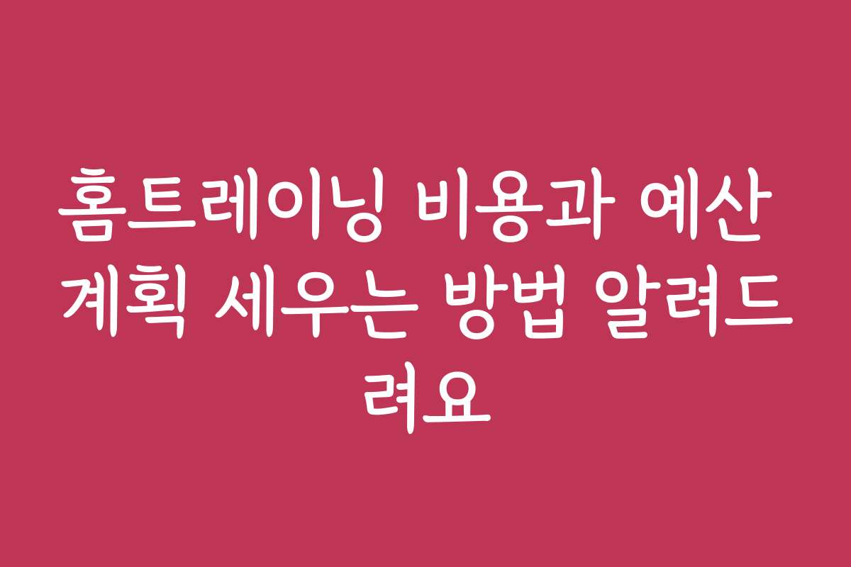 홈트레이닝 비용과 예산 계획 세우는 방법 알려드려요 홈트레이닝 비용과 예산 계획 세우는 방법 알려드려요