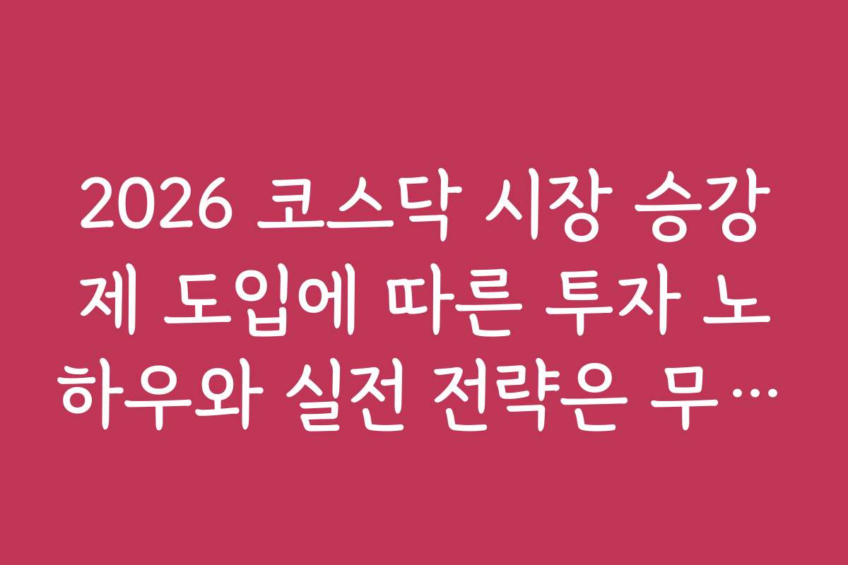 2026 코스닥 시장 승강제 도입에 따른 투자 노하우와 실전 전략은 무엇인가