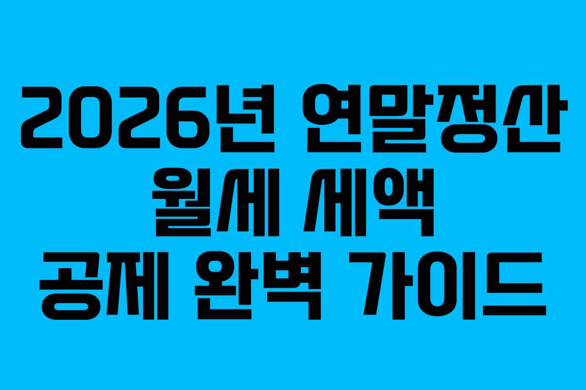 2026년 연말정산 월세 세액 공제 완벽 가이드