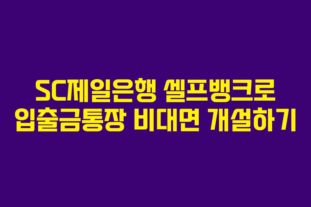 SC제일은행 셀프뱅크로 입출금통장 비대면 개설하기