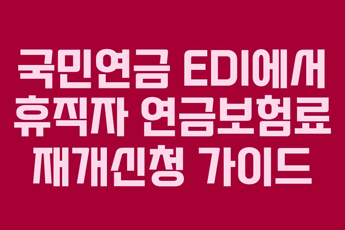 국민연금 EDI에서 휴직자 연금보험료 재개신청 가이드 국민연금 EDI에서 휴직자 연금보험료 재개신청 가이드
