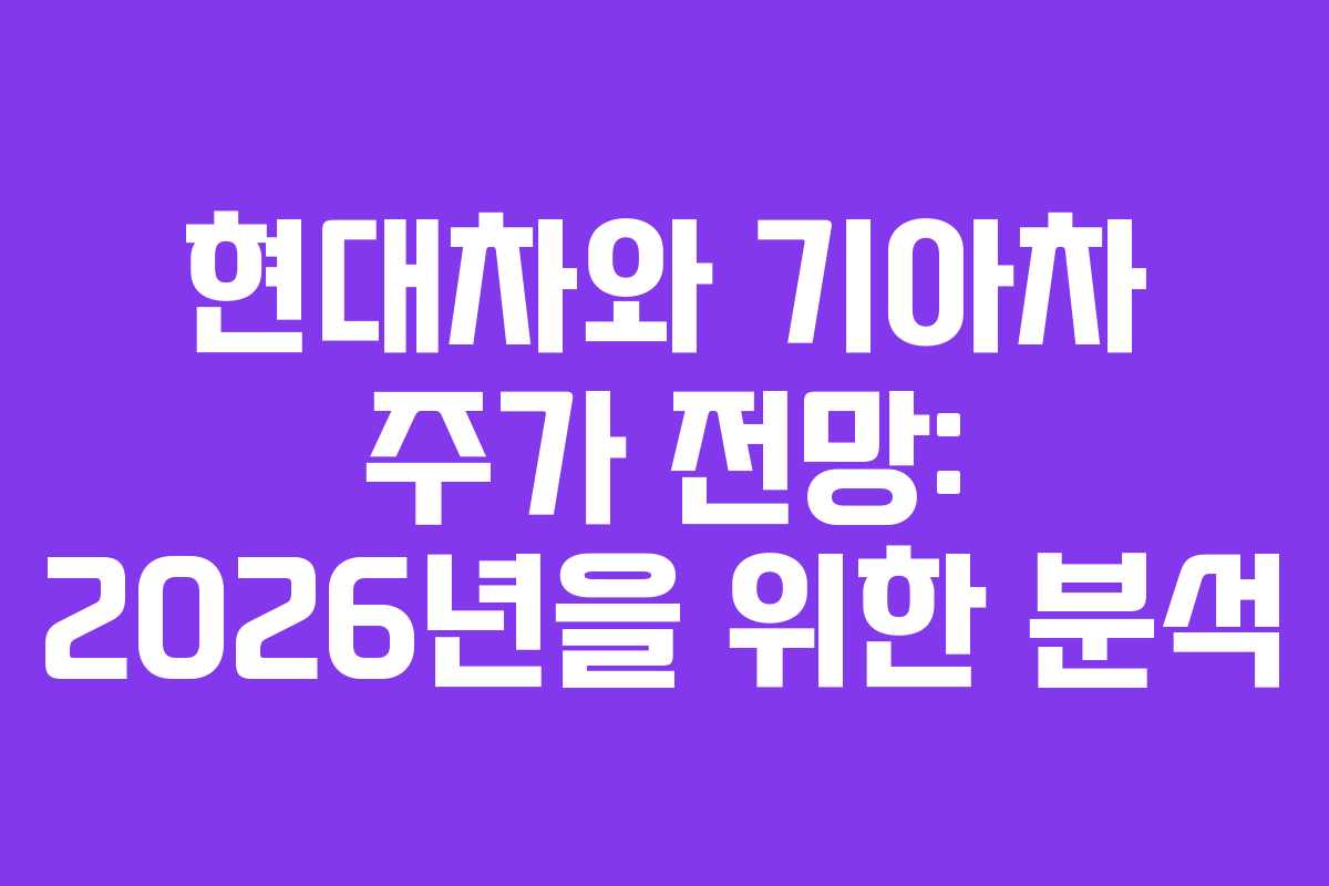 현대차와 기아차 주가 전망: 2026년을 위한 분석 현대차와 기아차 주가 전망: 2026년을 위한 분석