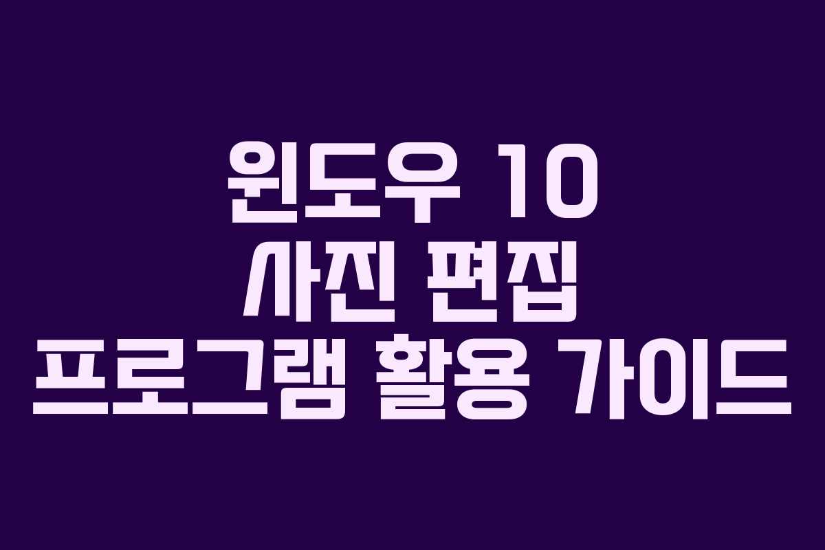 윈도우 10 사진 편집 프로그램 활용 가이드