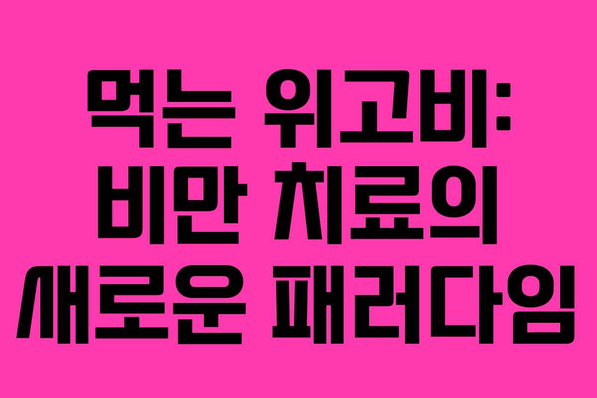 먹는 위고비: 비만 치료의 새로운 패러다임