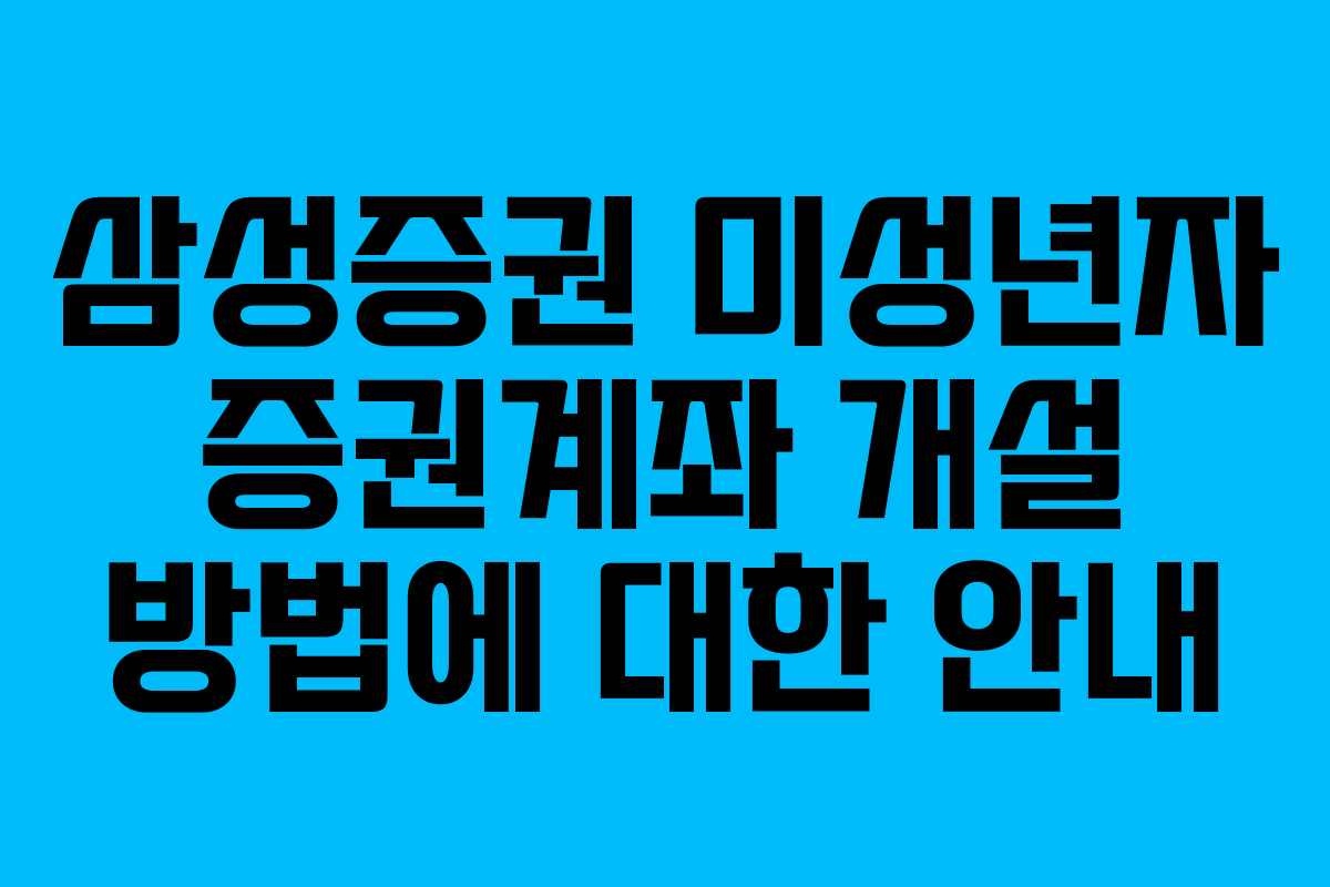 삼성증권 미성년자 증권계좌 개설 방법에 대한 안내
