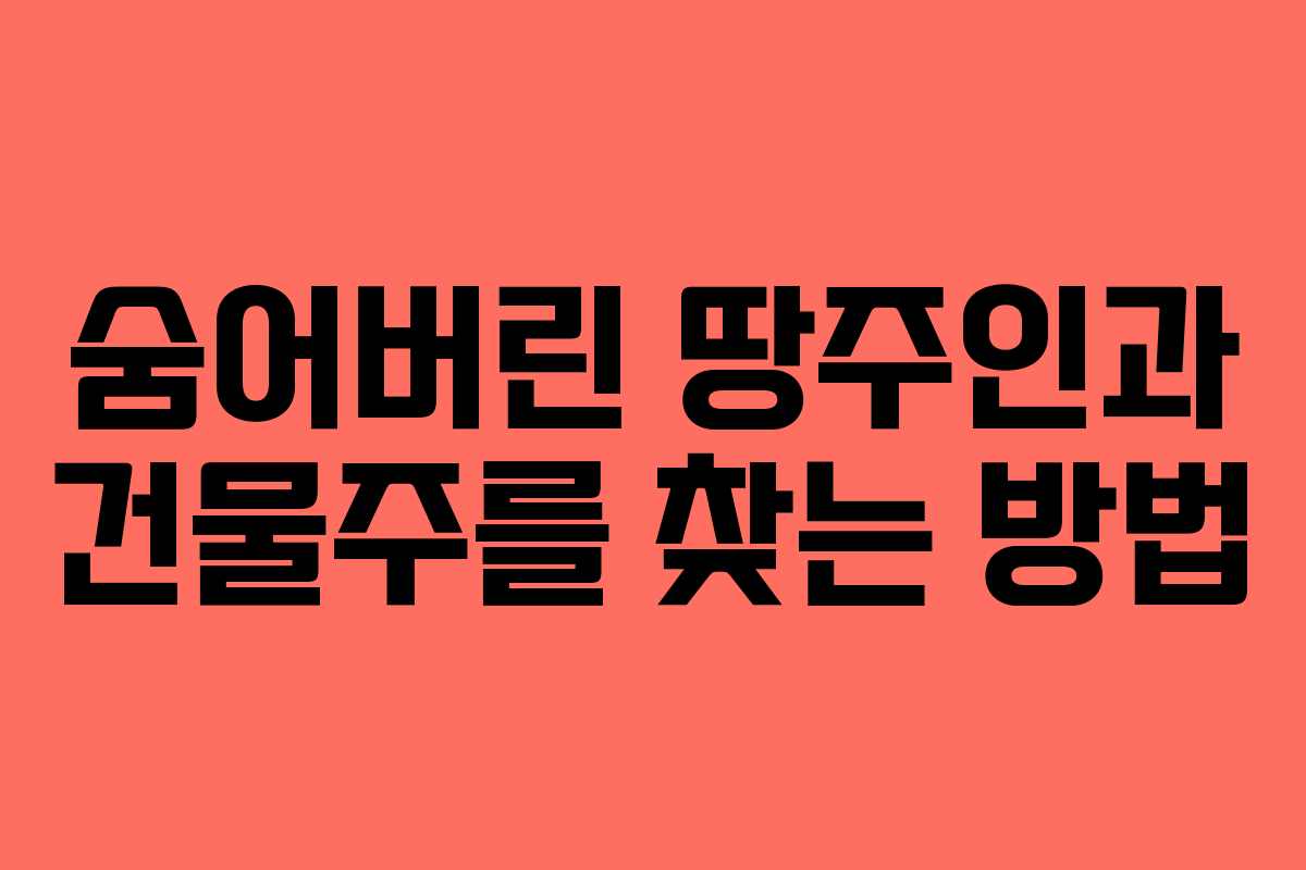 숨어버린 땅주인과 건물주를 찾는 방법 숨어버린 땅주인과 건물주를 찾는 방법