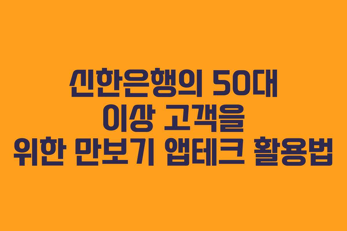 신한은행의 50대 이상 고객을 위한 만보기 앱테크 활용법
