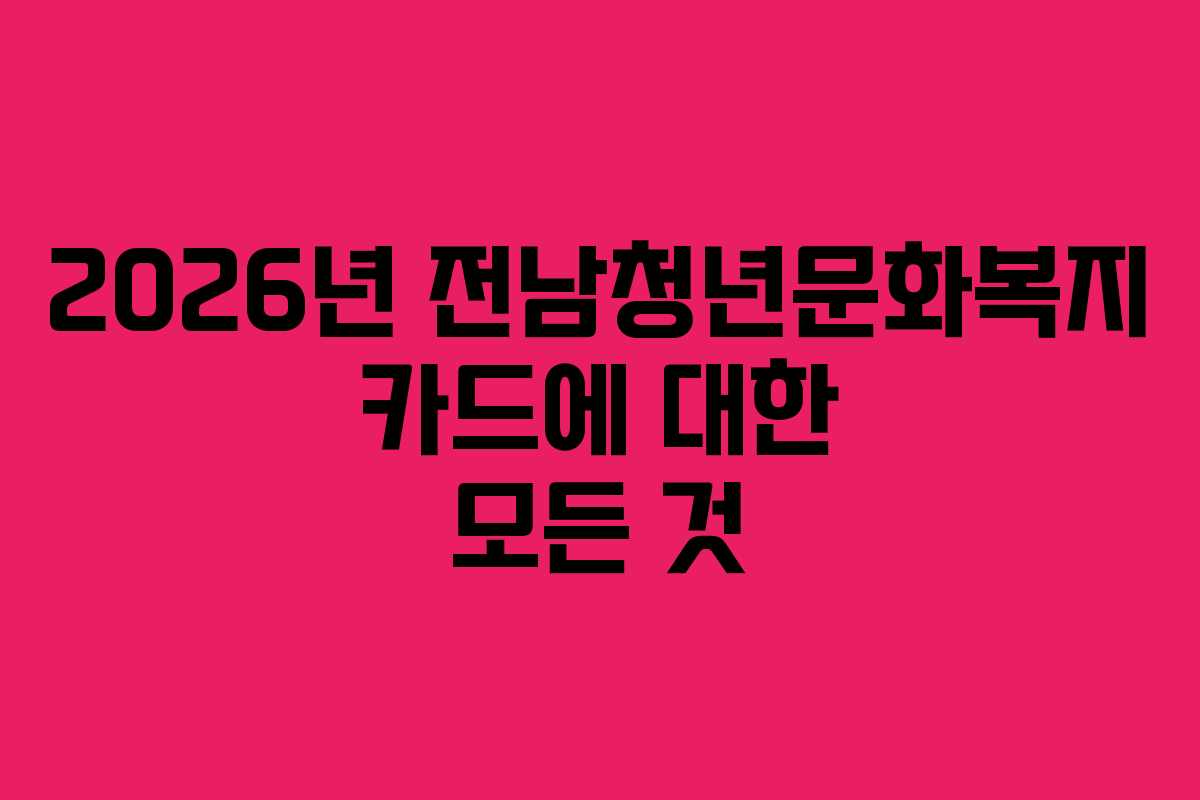 2026년 전남청년문화복지 카드에 대한 모든 것