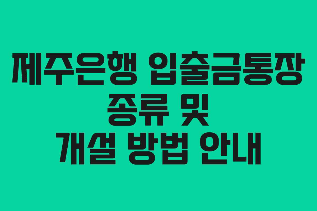 제주은행 입출금통장 종류 및 개설 방법 안내