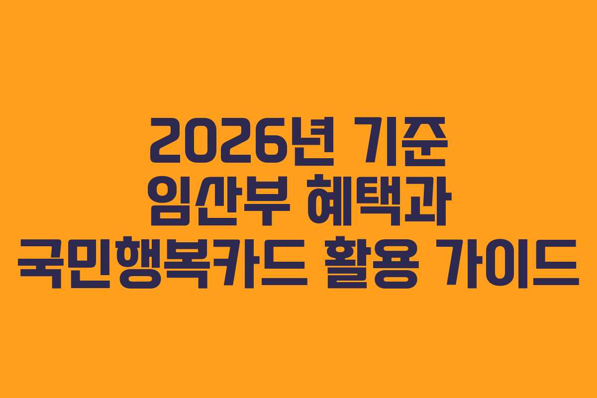 2026년 기준 임산부 혜택과 국민행복카드 활용 가이드