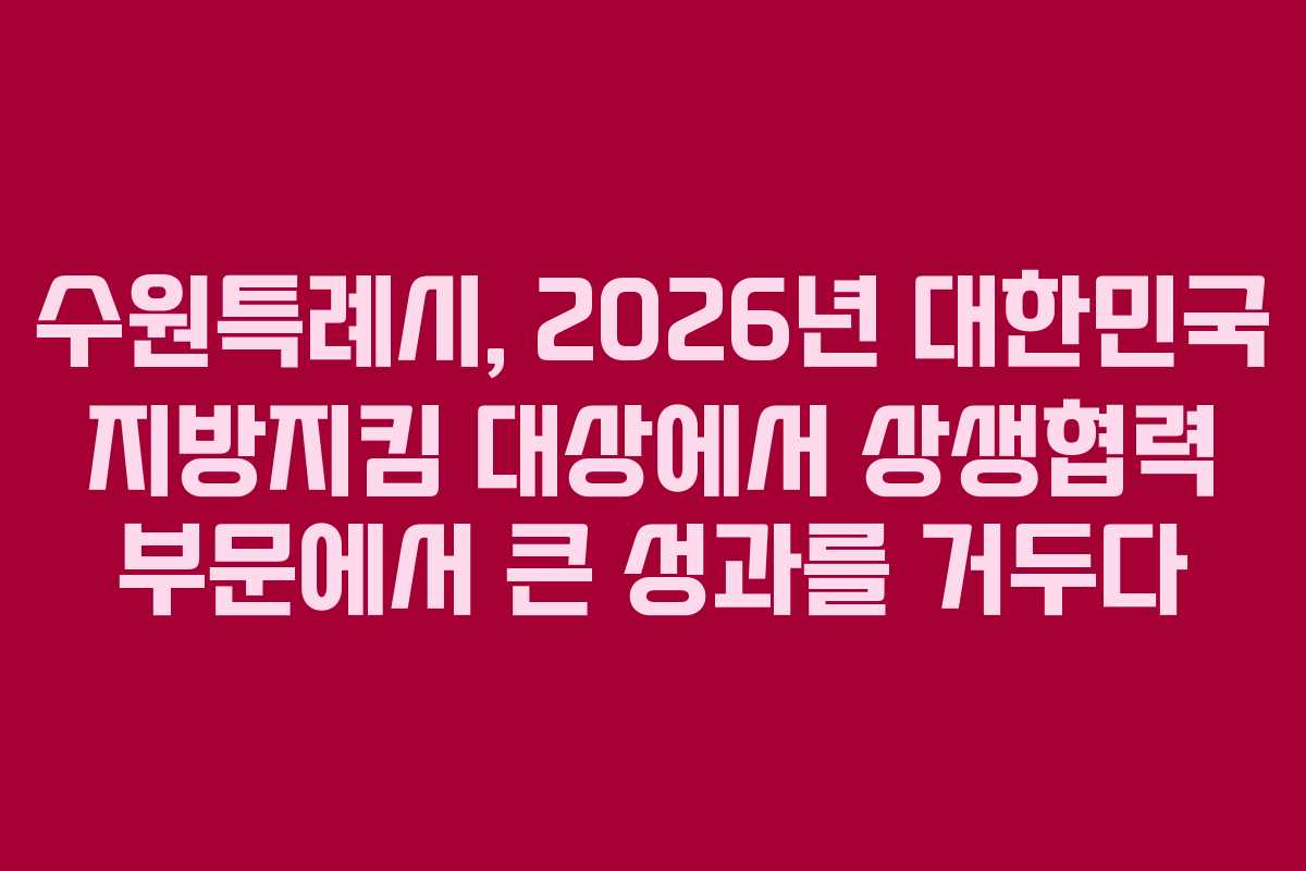 수원특례시, 2026년 대한민국 지방지킴 대상에서 상생협력 부문에서 큰 성과를 거두다