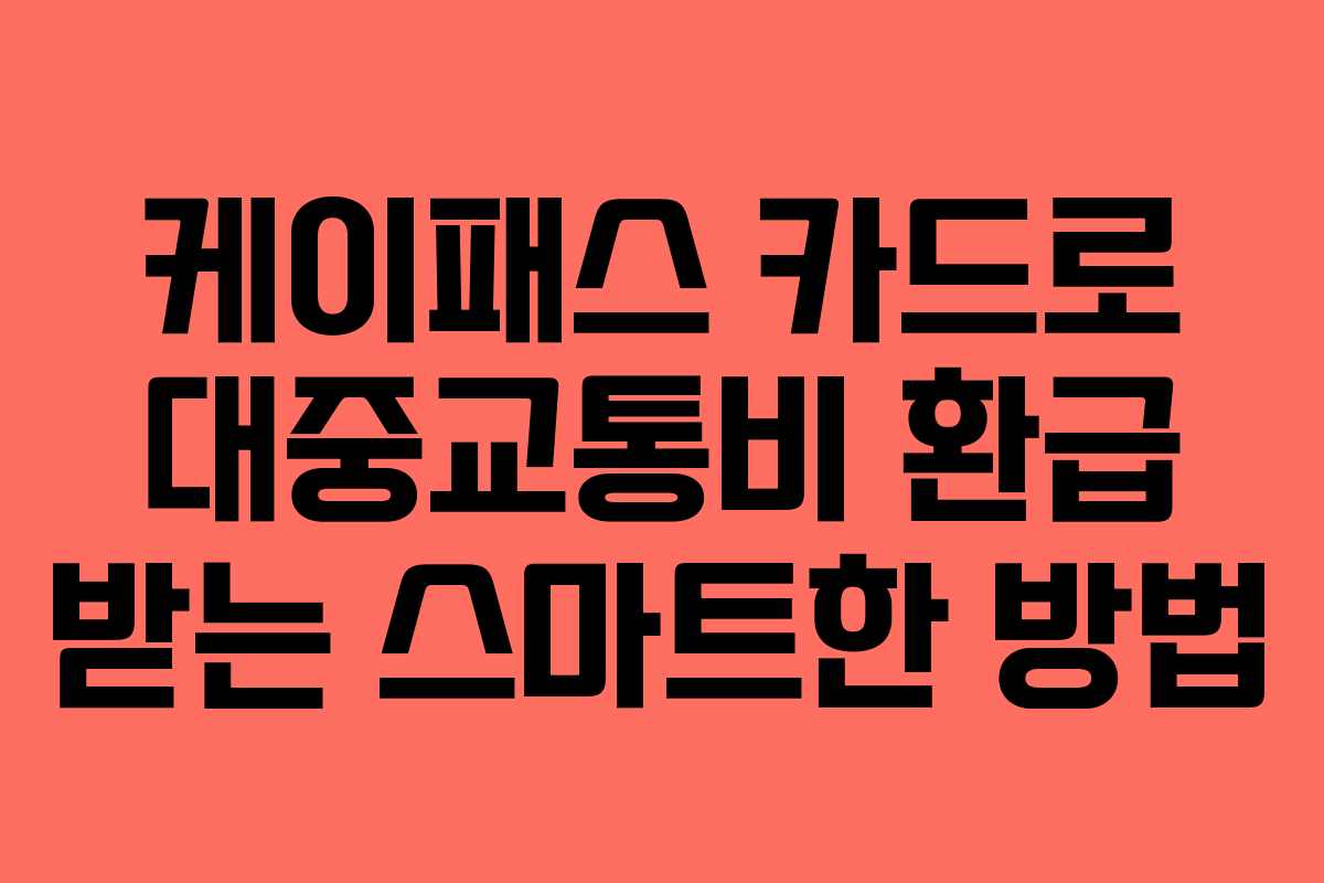 케이패스 카드로 대중교통비 환급 받는 스마트한 방법