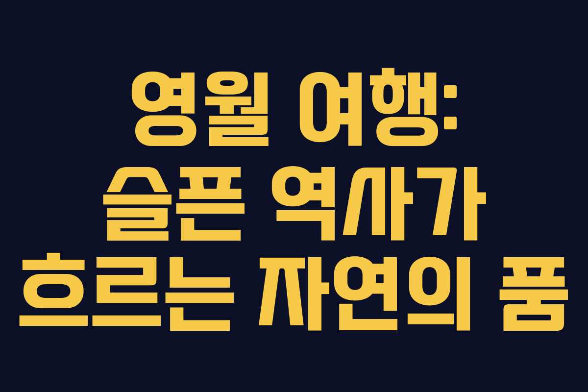 영월 여행: 슬픈 역사가 흐르는 자연의 품