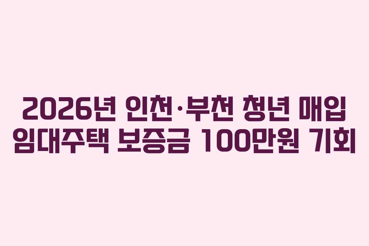 2026년 인천·부천 청년 매입 임대주택 보증금 100만원 기회