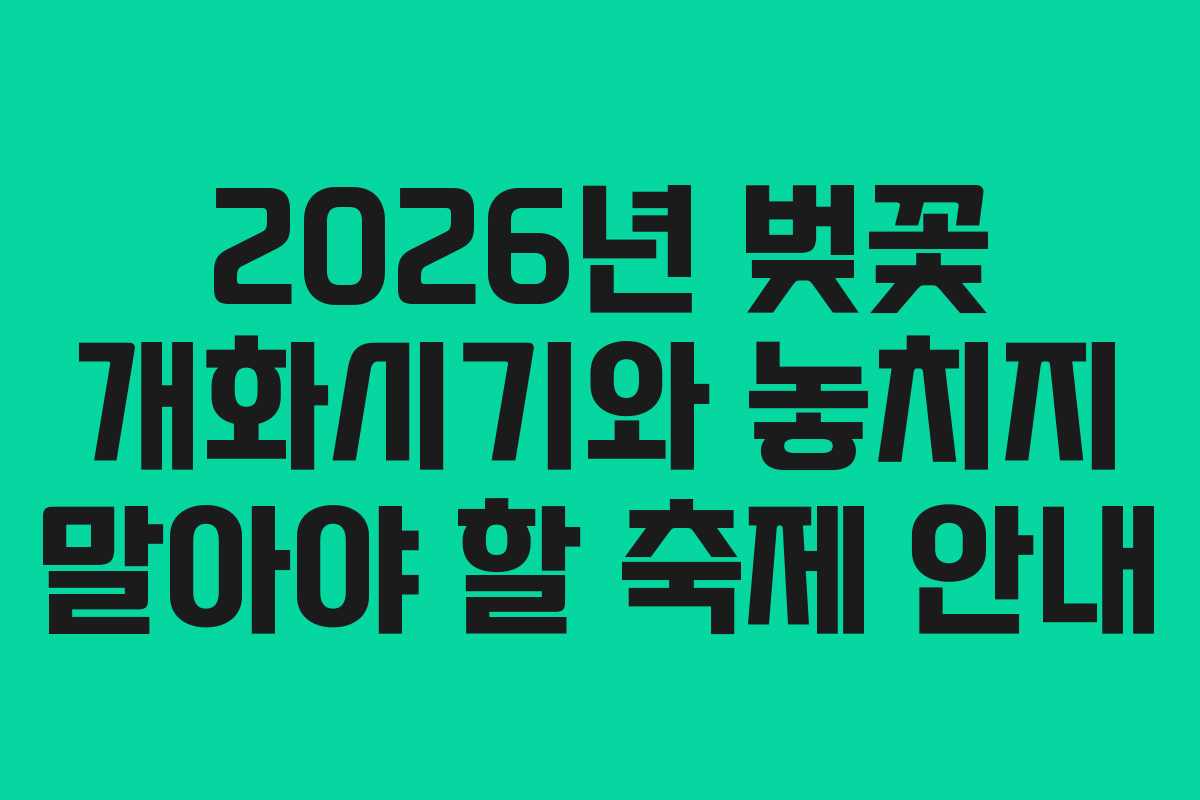 2026년 벚꽃 개화시기와 놓치지 말아야 할 축제 안내