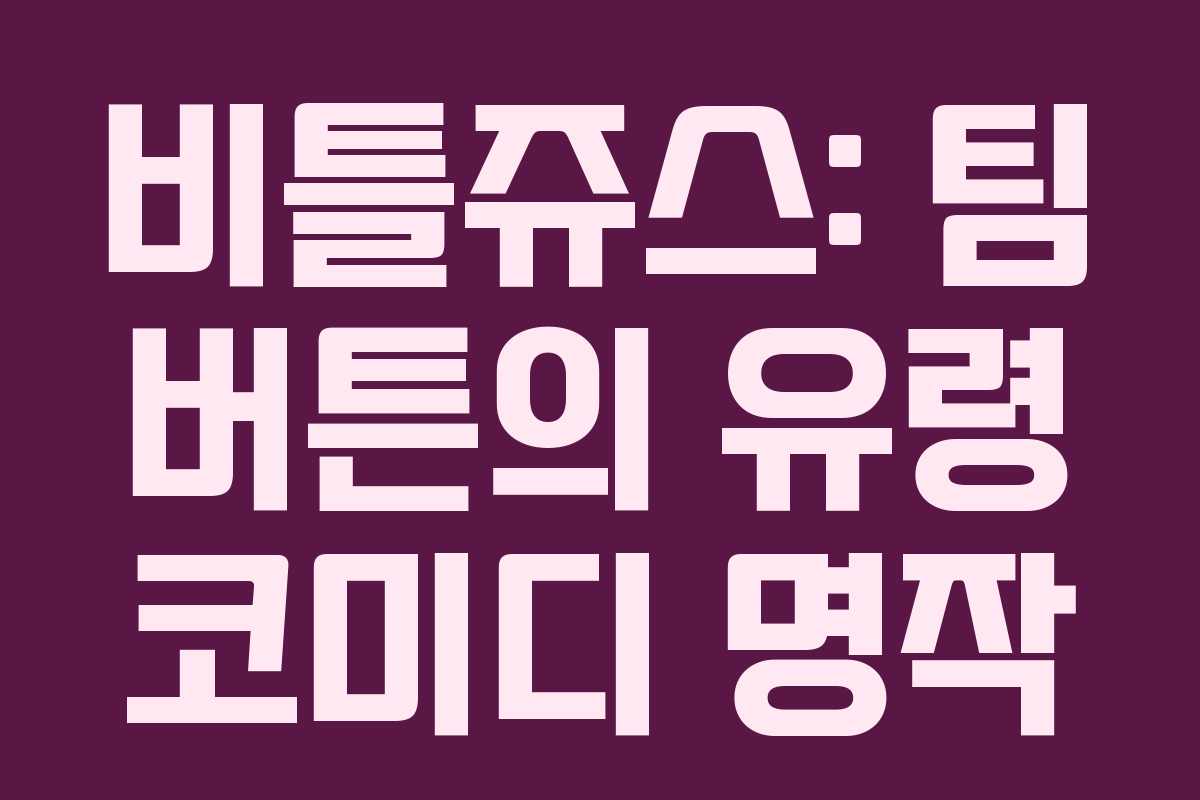 비틀쥬스: 팀 버튼의 유령 코미디 명작 비틀쥬스: 팀 버튼의 유령 코미디 명작