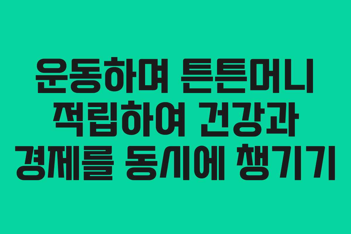 운동하며 튼튼머니 적립하여 건강과 경제를 동시에 챙기기 운동하며 튼튼머니 적립하여 건강과 경제를 동시에 챙기기