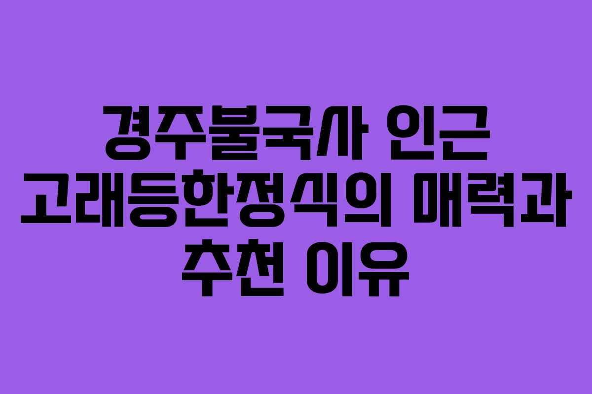 경주불국사 인근 고래등한정식의 매력과 추천 이유