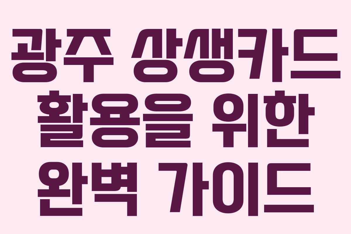 광주 상생카드 활용을 위한 완벽 가이드
