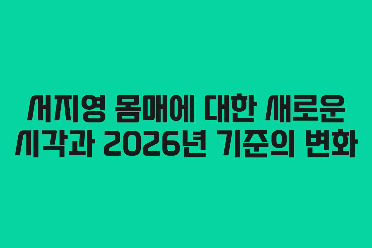 서지영 몸매에 대한 새로운 시각과 2026년 기준의 변화