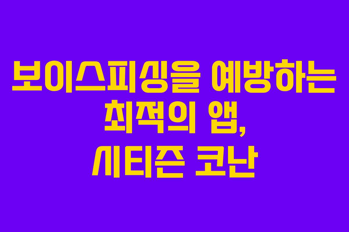 보이스피싱을 예방하는 최적의 앱, 시티즌 코난
