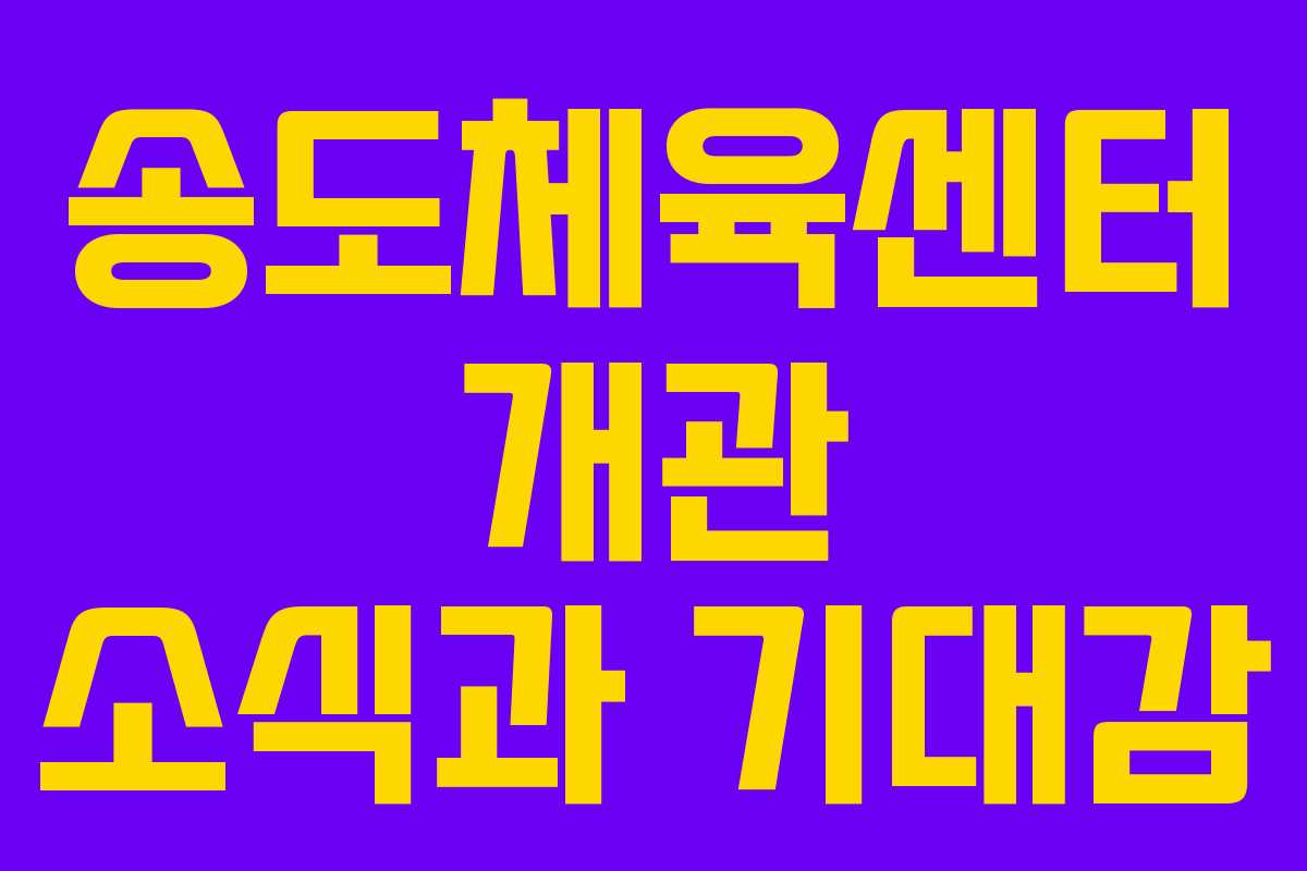 송도체육센터 개관 소식과 기대감