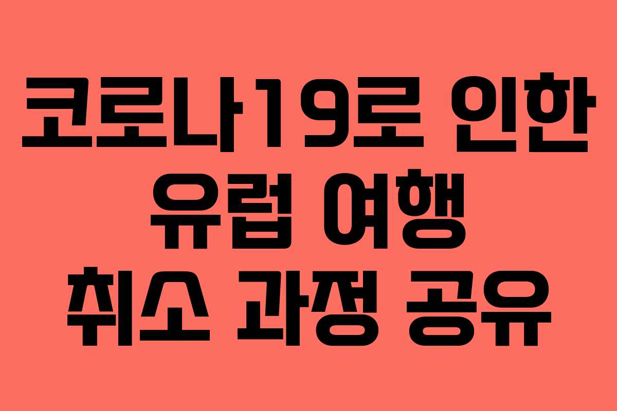 코로나19로 인한 유럽 여행 취소 과정 공유