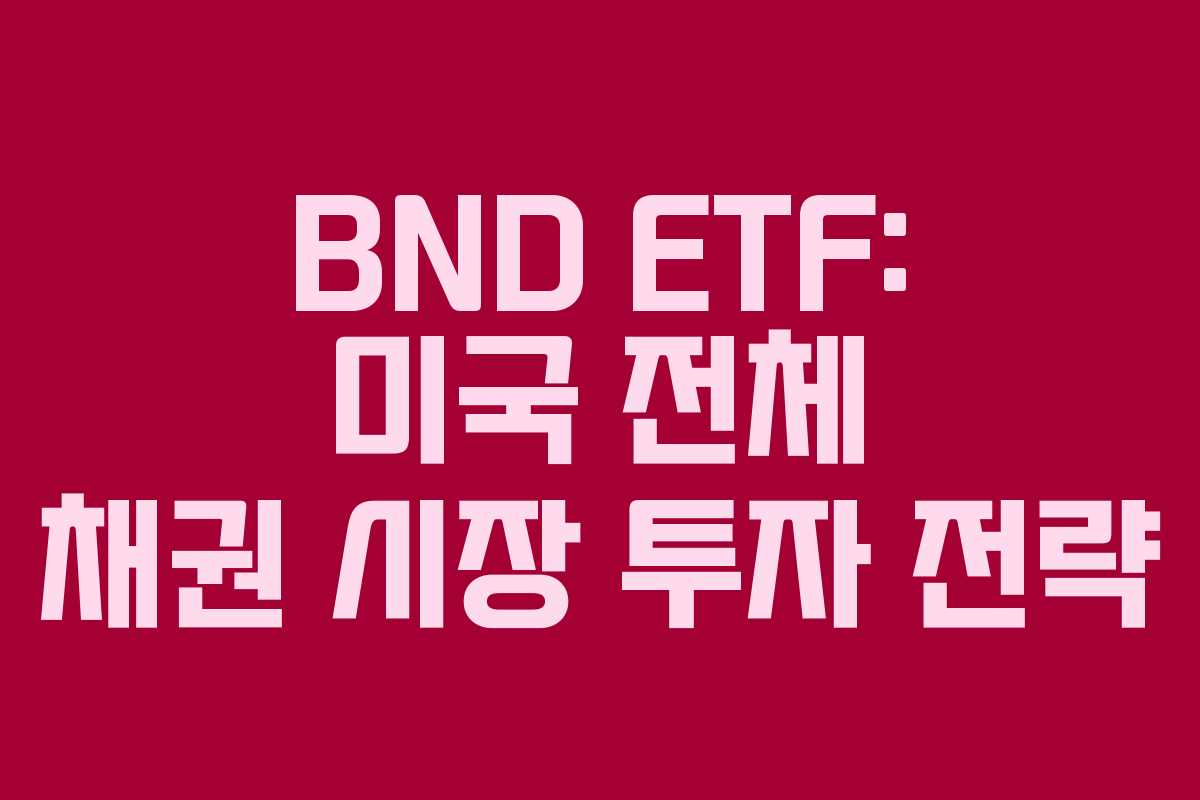 BND ETF: 미국 전체 채권 시장 투자 전략