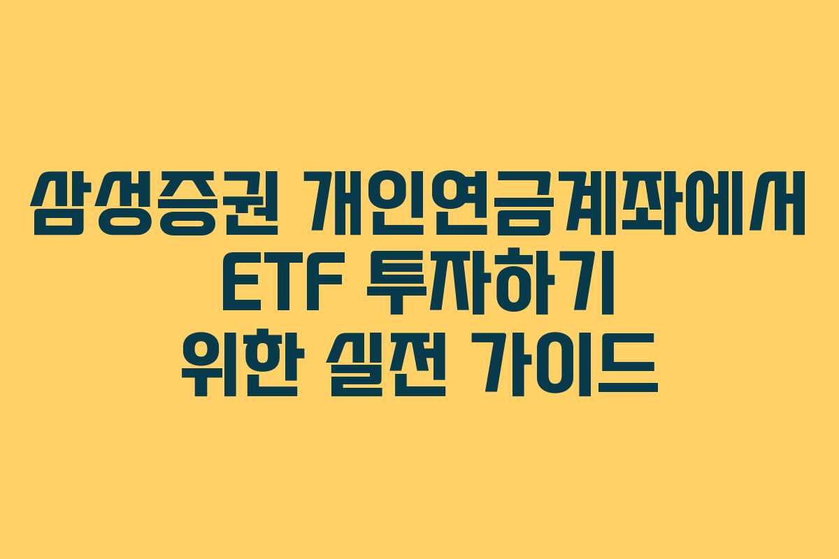 삼성증권 개인연금계좌에서 ETF 투자하기 위한 실전 가이드