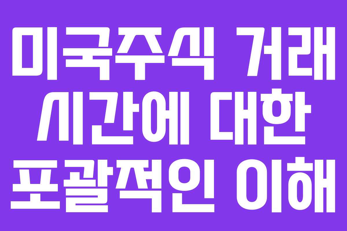 미국주식 거래 시간에 대한 포괄적인 이해