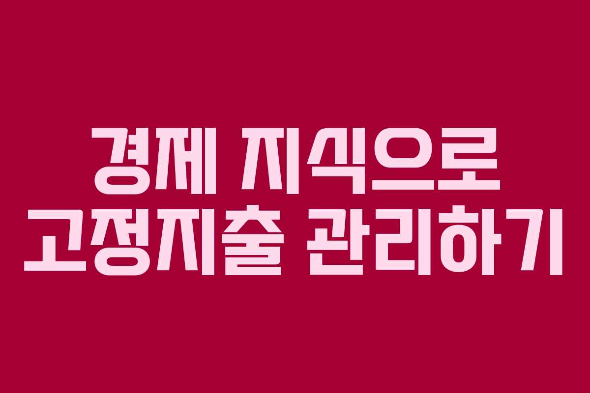 경제 지식으로 고정지출 관리하기