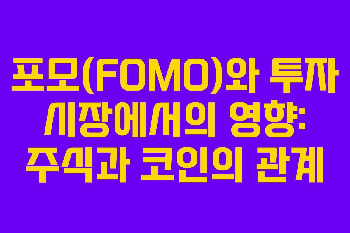 포모(FOMO)와 투자 시장에서의 영향: 주식과 코인의 관계