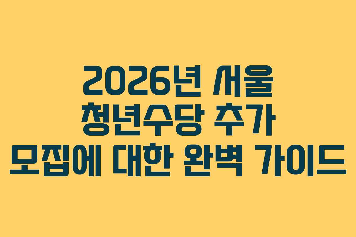 2026년 서울 청년수당 추가 모집에 대한 완벽 가이드 2026년 서울 청년수당 추가 모집에 대한 완벽 가이드
