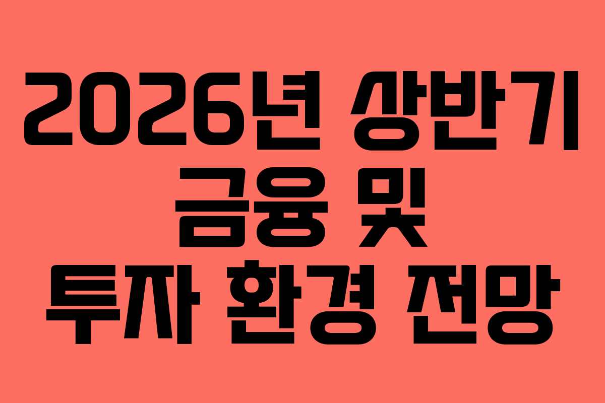 2026년 상반기 금융 및 투자 환경 전망