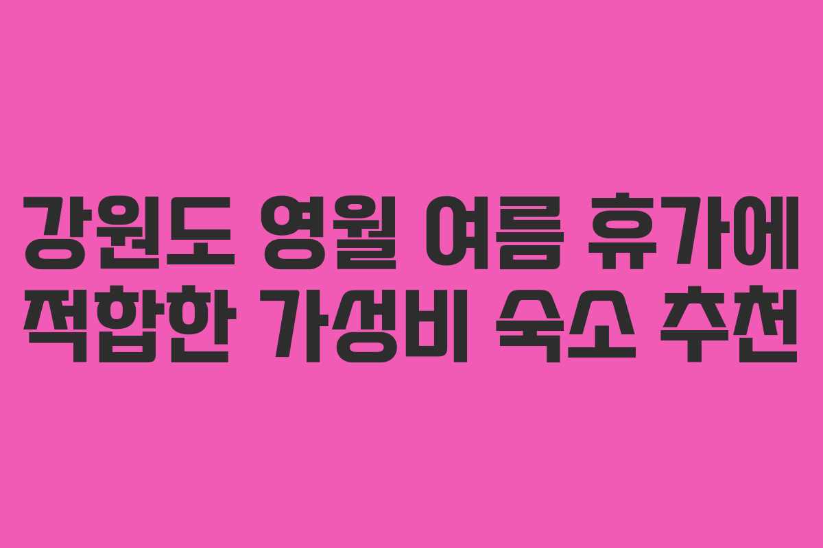 강원도 영월 여름 휴가에 적합한 가성비 숙소 추천