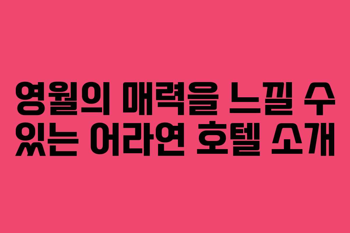 영월의 매력을 느낄 수 있는 어라연 호텔 소개 영월의 매력을 느낄 수 있는 어라연 호텔 소개