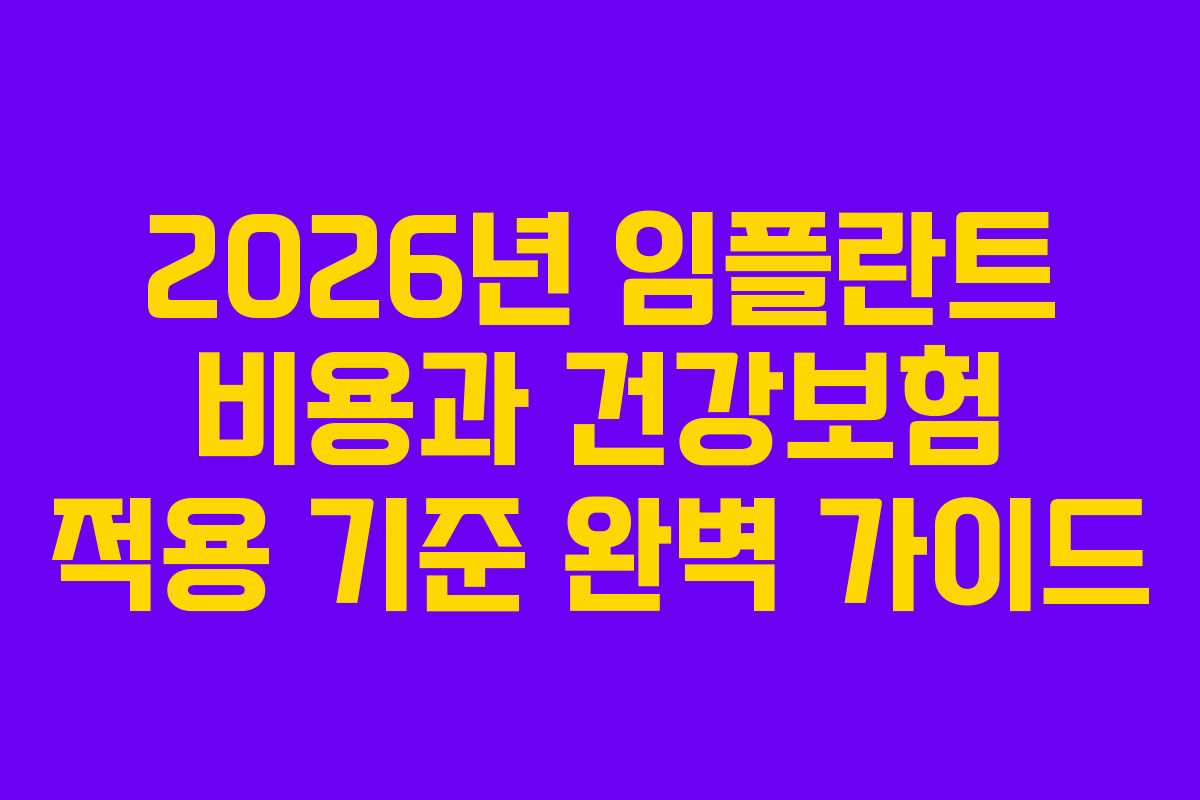 2026년 임플란트 비용과 건강보험 적용 기준 완벽 가이드