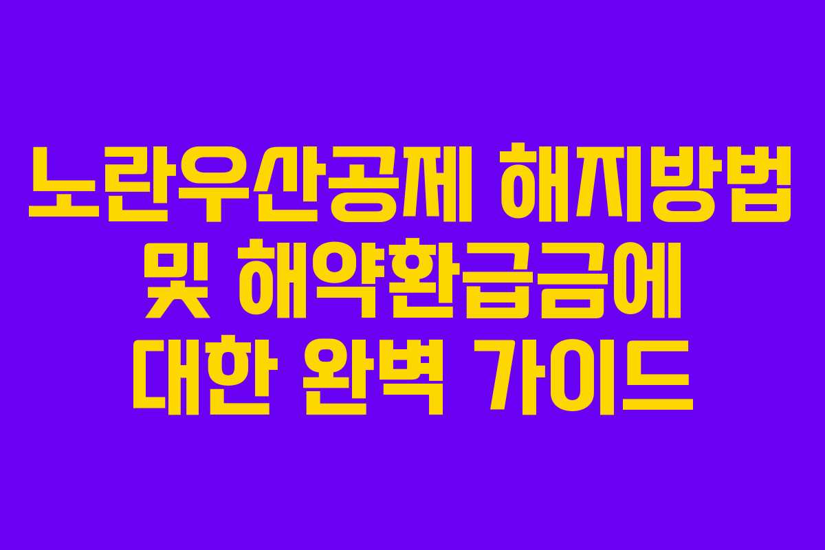 노란우산공제 해지방법 및 해약환급금에 대한 완벽 가이드 노란우산공제 해지방법 및 해약환급금에 대한 완벽 가이드