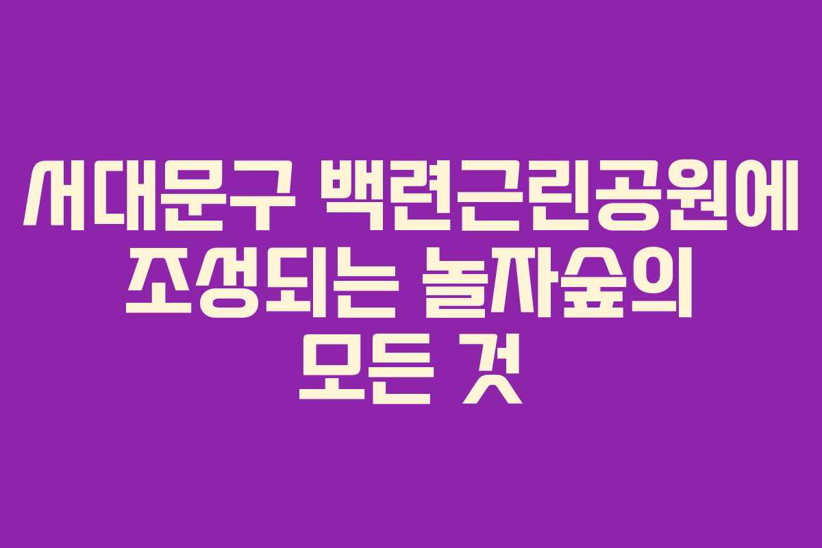 서대문구 백련근린공원에 조성되는 놀자숲의 모든 것