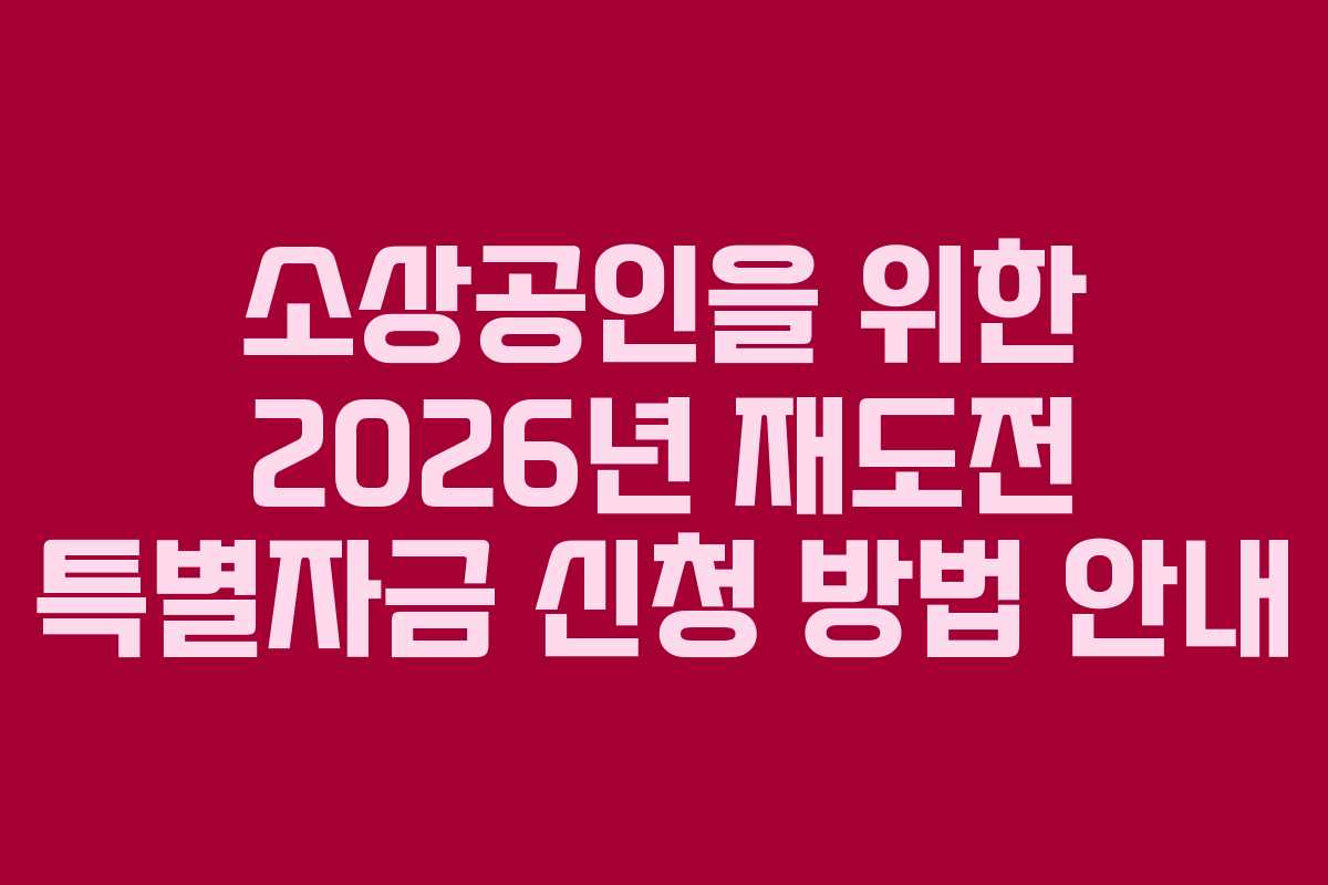 소상공인을 위한 2026년 재도전 특별자금 신청 방법 안내