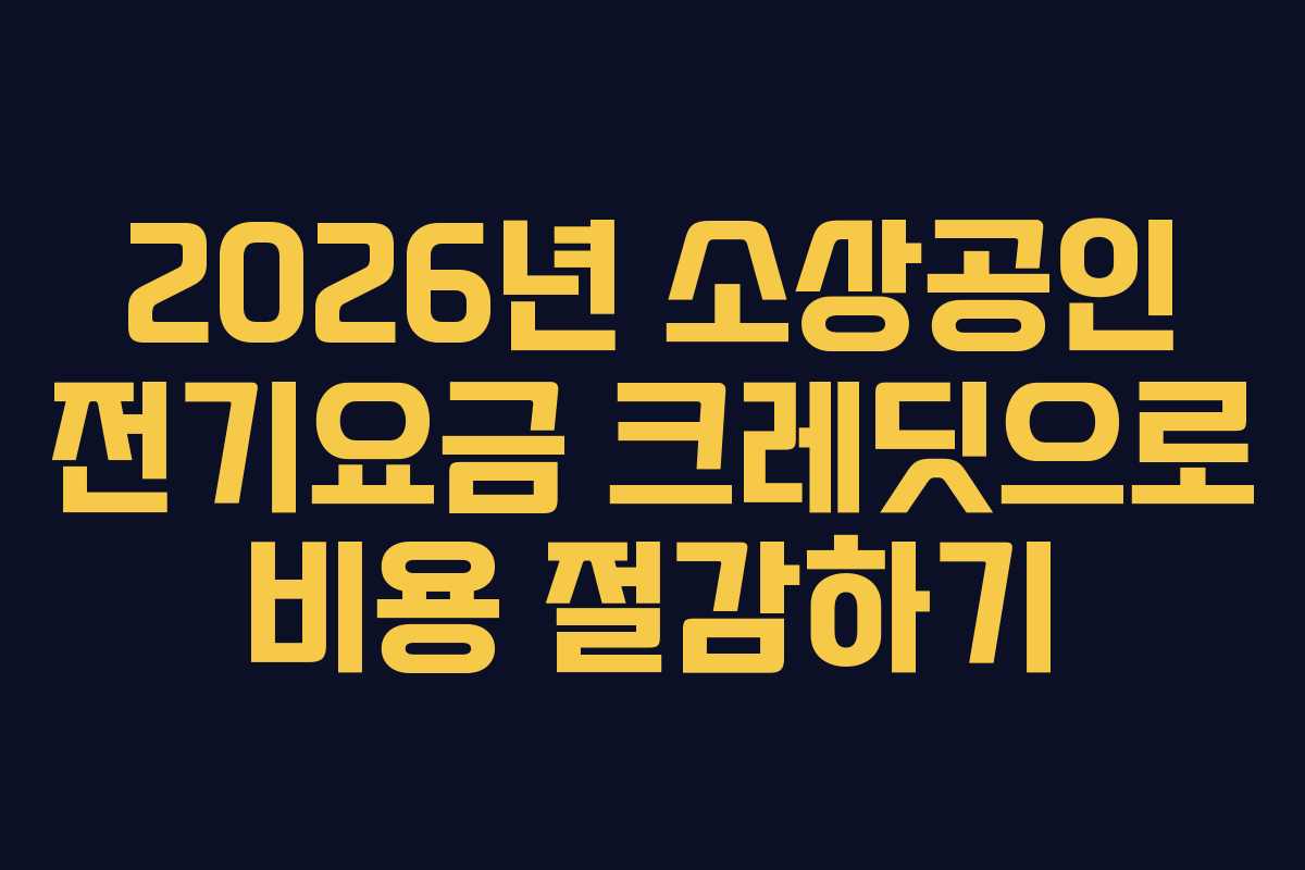 2026년 소상공인 전기요금 크레딧으로 비용 절감하기